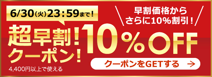 超早割！4,400円以上で使える10%OFFクーポン！6/30(火)23:59まで！